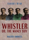 Image for Whistler, or, the Manly Boy