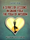Image for Series of Lessons in Gnani Yoga, The Yoga of Wisdom
