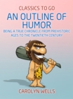 Image for Outline of Humor Being a True Chronicle From Prehistoric Ages to the Twentieth Century