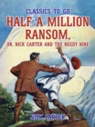 Image for Half a Million Ransom, or, Nick Carter and the needy Nine