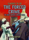 Image for Forced Crime; or, Nick Carter&#39;s Brazen Clew