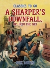 Image for Sharper&#39;s Downfall, or, Into the Net