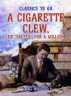 Image for Cigarette Clew, or, &amp;quote;Salted&amp;quote; for a Million