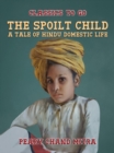 Image for Spoilt Child, A Tale of Hindu Domestic Life