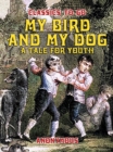 Image for My Bird And My Dog, A Tale for Youth