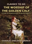 Image for Worship of the Golden Calf, A Story of Wage-Slavery in Massachusetts