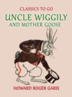 Image for Uncle Wiggily and Mother Goose Comlete in two Parts fifty -two Stories one for each Week of the YearHoward Roger Garis
