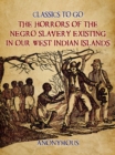 Image for Horrors of the Negro Slavery Existing in Our West Indian Islands