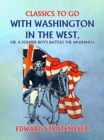Image for With Washington in the West, or, A Soldier Boy&#39;s Battles the Wilderness