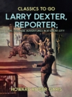Image for Larry Dexter, Reporter, or, Strange Adventures in a Great City