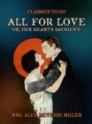 Image for All for Love, or, Her Heart&#39;s Sacrifice