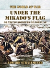 Image for Under the Mikado&#39;s Flag, or Young Soldiers of Fortune
