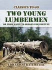 Image for Two Young Lumbermen, or From Maine to Oregon for Fortune