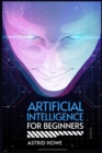 Image for Artificial Intelligence for Beginners : An Introduction to Machine Learning, Neural Networks, and Deep Learning (2023 Guide for Beginners)