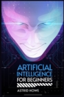 Image for Artificial Intelligence for Beginners : A Beginner&#39;s Guide to Understanding AI and Its Impact on Society (2023 Crash Course)