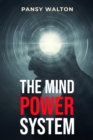 Image for THE MIND POWER SYSTEM: Unlocking the Secrets to Harnessing Your Brain&#39;s Full Potential (2023 Guide for Beginners)