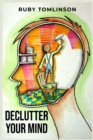 Image for Declutter Your Mind : Achieve Mental Clarity and Inner Peace through Mindful Decluttering (2023 Guide for Beginners)