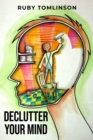 Image for DECLUTTER YOUR MIND: Achieve Mental Clarity and Inner Peace through Mindful Decluttering (2023 Guide for Beginners)