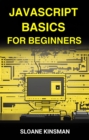 Image for JAVASCRIPT BASICS FOR BEGINNERS: A Beginner-Friendly Guide to Mastering the Foundations of JavaScript Programming (2024)