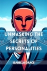 Image for UNMASKING THE SECRETS OF PERSONALITIES: Decoding Behavior, Motivations, and the Complexities of Human Personalities (2024 Guide for Beginners)