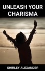 Image for UNLEASH YOUR CHARISMA: Master the Art of Magnetic Presence and Captivate Any Audience (2024 Guide for Beginners)