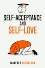 Image for Self-Acceptance and Self-Love : Get rid of the critical voice within your head and open yourself up to genuine happiness, lasting love, and acceptance of yourself (2022 Guide for Beginners)
