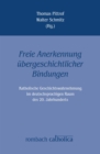 Image for Freie Anerkennung ubergeschichtlicher Bindungen: Katholische Geschichtswahrnehmung im deutschsprachigen Raum des 20. Jahrhunderts