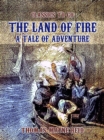 Image for Land of Fire, A Tale of Adventure