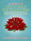 Image for How To Know The Wild Flowers: A Guide To The Names, Haunts And Habits Of Our Common Wildflowers