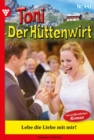 Image for Lebe die Liebe mit mir! : Toni der Huttenwirt 441 - Heimatroman: Toni der Huttenwirt 441 - Heimatroman