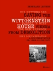 Image for Die Rettung des Wittgenstein Hauses in Wien vor dem Abbruch. Saving the Wittgenstein House Vienna from Demolition : Eine Dokumentation. A Documentation 06/1969 – 21/06/1971
