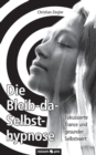 Image for Die Bleib-da-Selbsthypnose : Fokussierte Trance und gesunder Selbstwert