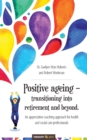 Image for Positive ageing – transitioning into retirement and beyond. : An appreciative coaching approach for health and social care professionals