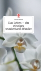 Image for Das Leben - ein einziges wunderbares Wunder. Life is a Story - story.one