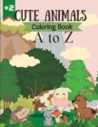 Image for Cute Animals Coloring Book A to Z : Cute and Fun Coloring Pages of Animals in the alphabet for Little Kids Age 2-4, 4-8, Boys &amp; Girls, Preschool (Simple Coloring Book for Kids)
