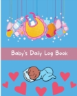 Image for Baby&#39;s Daily Log Book : Baby&#39;s Daily Log Notebook Record Activities And Supplies Needed / Diapers / Feed / Sleep Normal Size 8 x 10 in