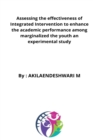 Image for Assessing the effectiveness of Integrated Intervention to enhance the academic performance among marginalized the youth an experimental study