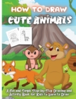 Image for How To Draw Cute Animals : Fun &amp; Easy Step by Step Drawing Guide to Learn How to Draw 30 Cute and Cool Animals in 6 Simple Steps