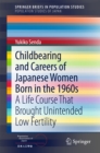 Image for Childbearing and Careers of Japanese Women Born in the 1960s: A Life Course That Brought Unintended Low Fertility
