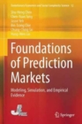 Image for Foundations of prediction markets  : modeling, simulation, and empirical evidence