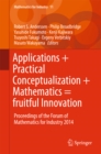 Image for Applications + Practical Conceptualization + Mathematics = fruitful Innovation: Proceedings of the Forum of Mathematics for Industry 2014