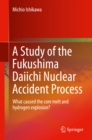 Image for Study of the Fukushima Daiichi Nuclear Accident Process: What caused the core melt and hydrogen explosion?