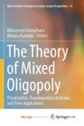 Image for The Theory of Mixed Oligopoly : Privatization, Transboundary Activities, and Their Applications