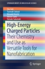 Image for High-Energy Charged Particles: Their Chemistry and Use as Versatile Tools for Nanofabrication