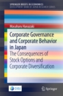 Image for Corporate Governance and Corporate Behavior in Japan: The Consequences of Stock Options and Corporate Diversification