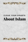 Image for Clear Your Doubts about Islam