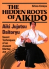 Image for The hidden roots of aikido  : aiki, jujutsu, daitoryu