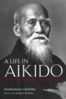 Image for Life in Aikido, A: The Biography of Founder Morihei Ueshiba