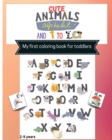 Image for Cute Animals alphabet and 1 to 10 My first toddler coloring book : Fun Coloring Activity workbook, learn the Alphabet and Numbers/Color and count Cute Animals/Learning words/Toddlers, kids, Kindergard