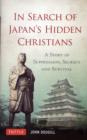 Image for In Search of Japan&#39;s Hidden Christians : A Story of Suppression, Secrecy and Survival